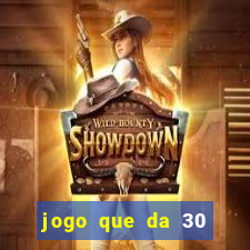 jogo que da 30 reais de bonus